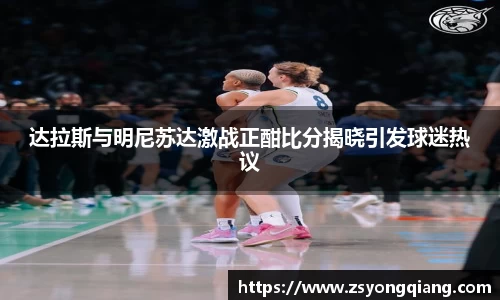 达拉斯与明尼苏达激战正酣比分揭晓引发球迷热议
